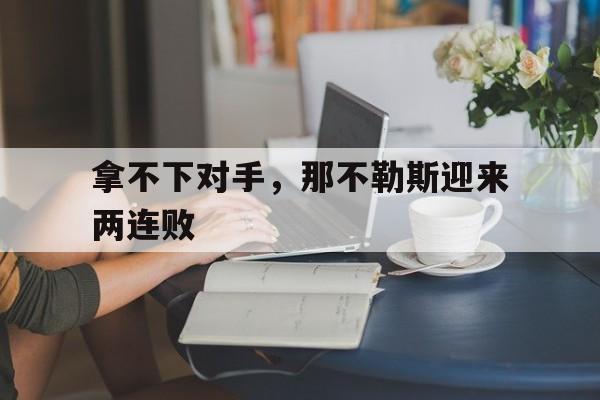 拿不下对手，那不勒斯迎来两连败的简单介绍