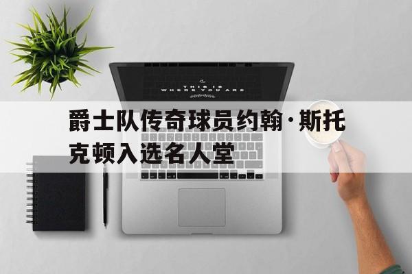 包含爵士队传奇球员约翰·斯托克顿入选名人堂的词条